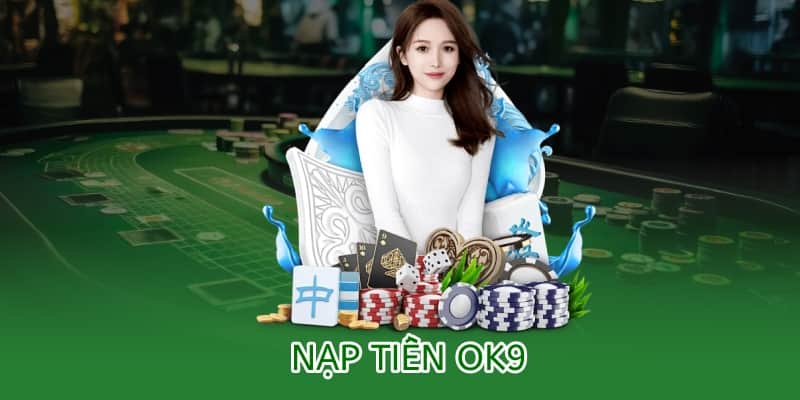 Hướng dẫn nạp tiền OK9 – Nhanh chóng, bảo mật, tiện lợi 2 nạp tiền ok9